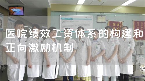 醫(yī)院績效工資體系的構建和正向激勵機制(圖1)