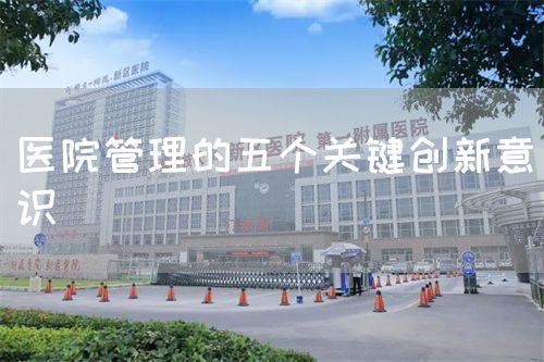 醫(yī)院管理的五個(gè)關(guān)鍵創(chuàng)新意識(shí)(圖1)