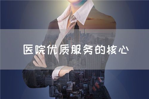醫(yī)院優(yōu)質(zhì)服務(wù)的核心(圖1)