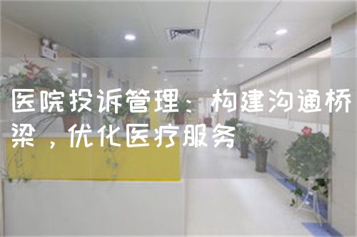 醫(yī)院投訴管理：構(gòu)建溝通橋梁，優(yōu)化醫(yī)療服務(wù)(圖1)