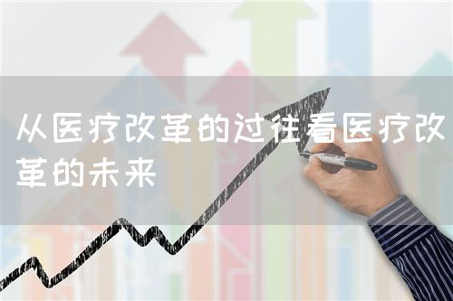 從醫(yī)療改革的過(guò)往看醫(yī)療改革的未來(lái)(圖1)