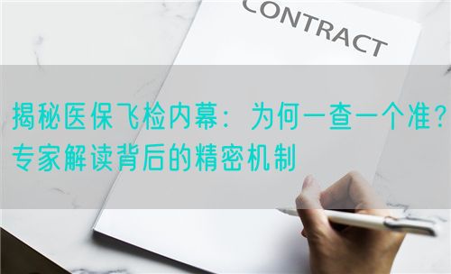 揭秘醫(yī)保飛檢內(nèi)幕：為何一查一個準(zhǔn)？專家解讀背后的精密機(jī)制(圖1)